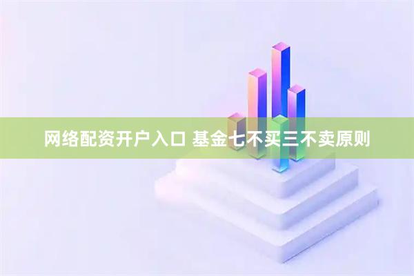 网络配资开户入口 基金七不买三不卖原则