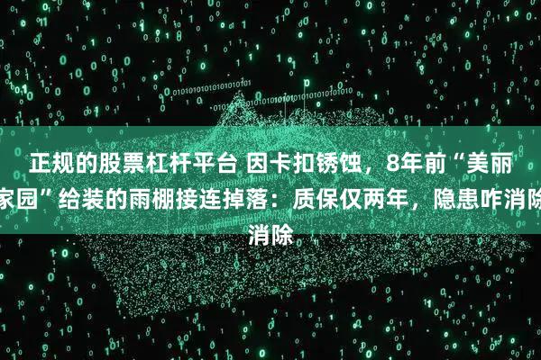 正规的股票杠杆平台 因卡扣锈蚀，8年前“美丽家园”给装的雨棚接连掉落：质保仅两年，隐患咋消除